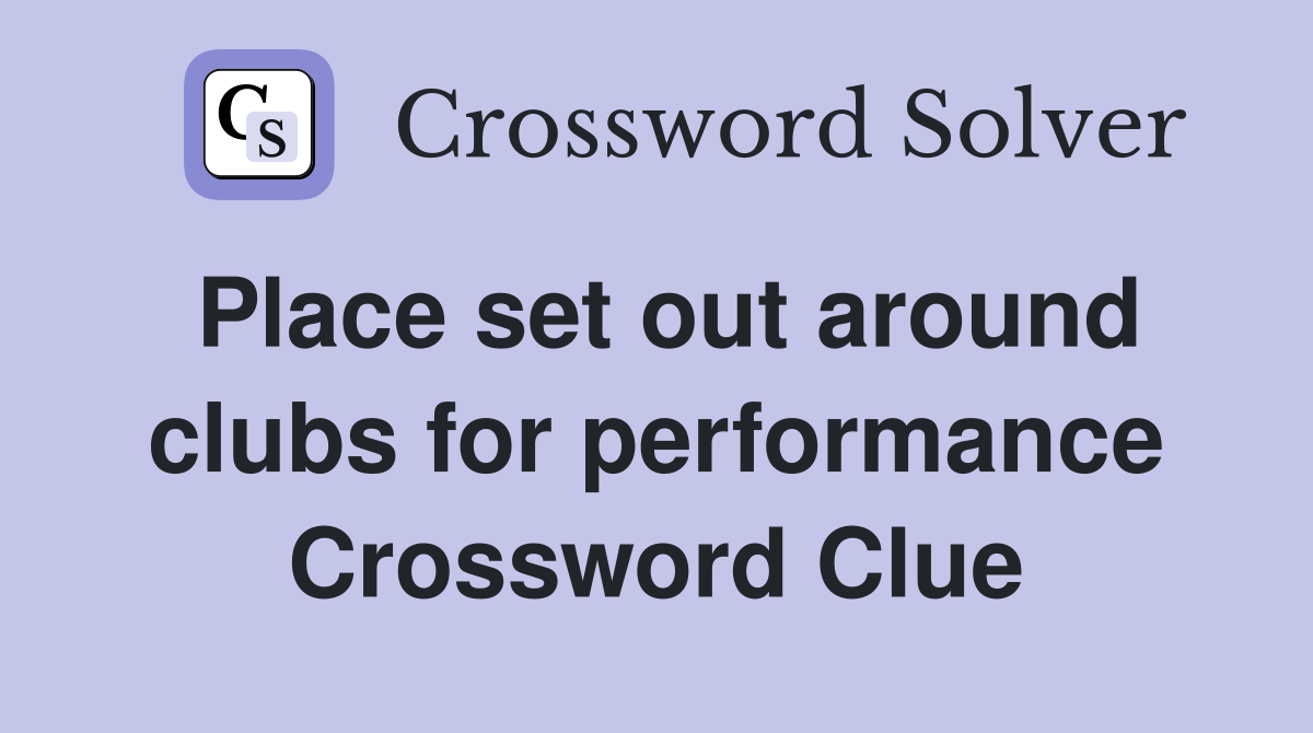 Place set out around clubs for performance Crossword Clue