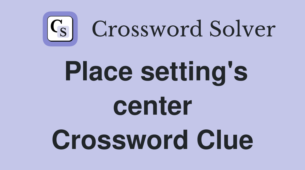 Place setting's center Crossword Clue