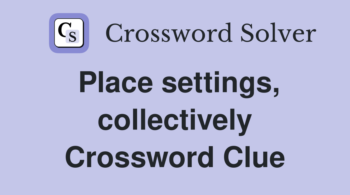 Place settings, collectively Crossword Clue