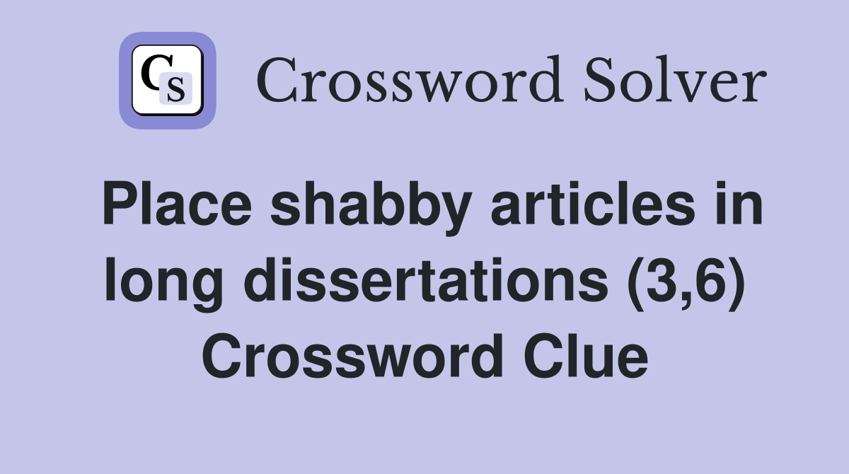 Place shabby articles in long dissertations (3,6) Crossword Clue
