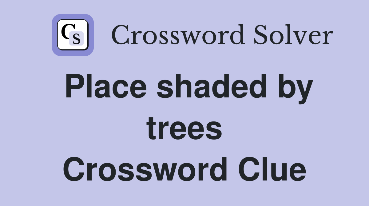 Place shaded by trees Crossword Clue