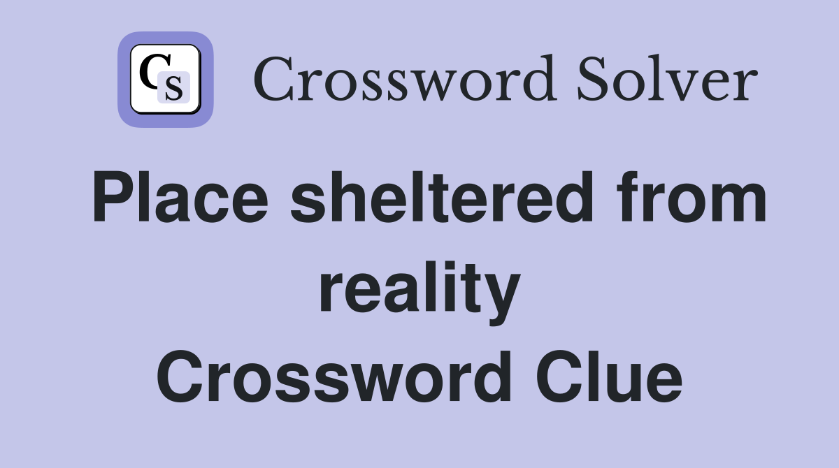 Place sheltered from reality Crossword Clue
