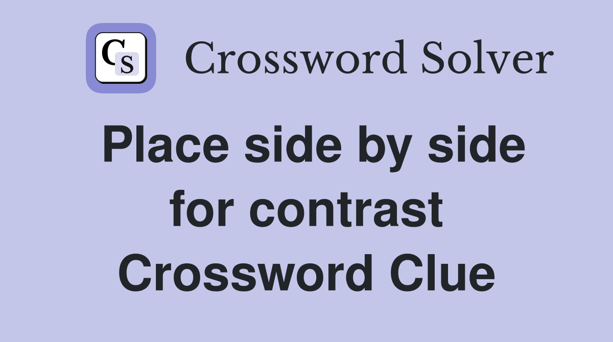 Place side by side for contrast Crossword Clue