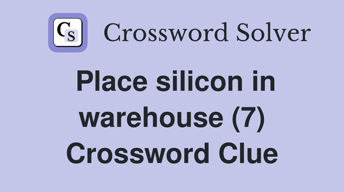 Place silicon in warehouse (7) Crossword Clue