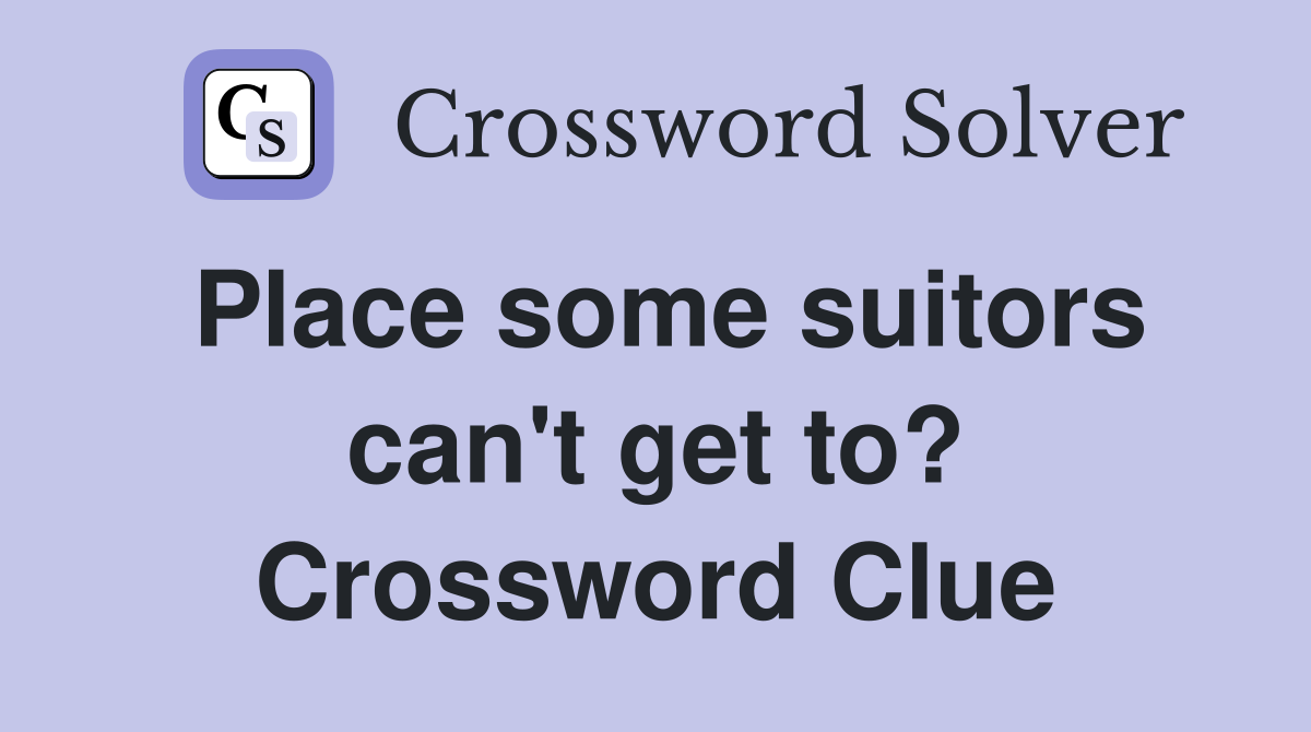 Place some suitors can't get to? Crossword Clue