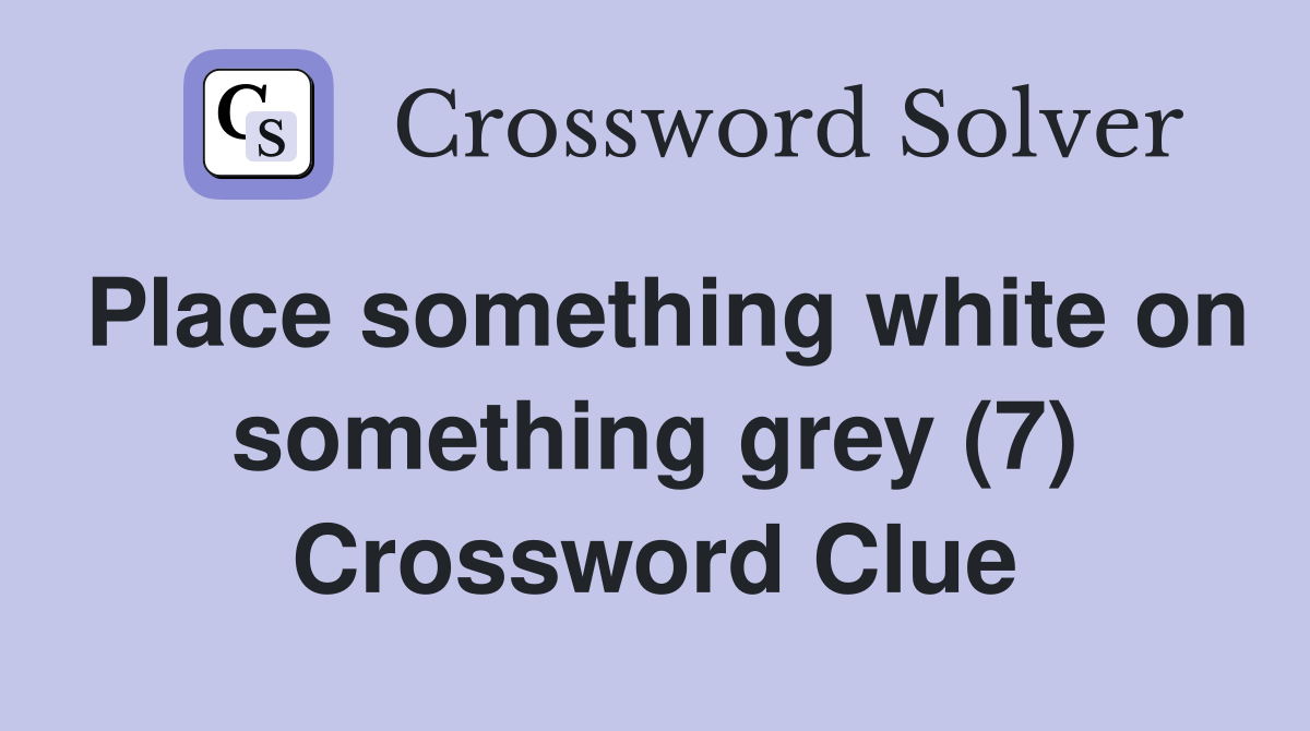 Place something white on something grey (7) Crossword Clue