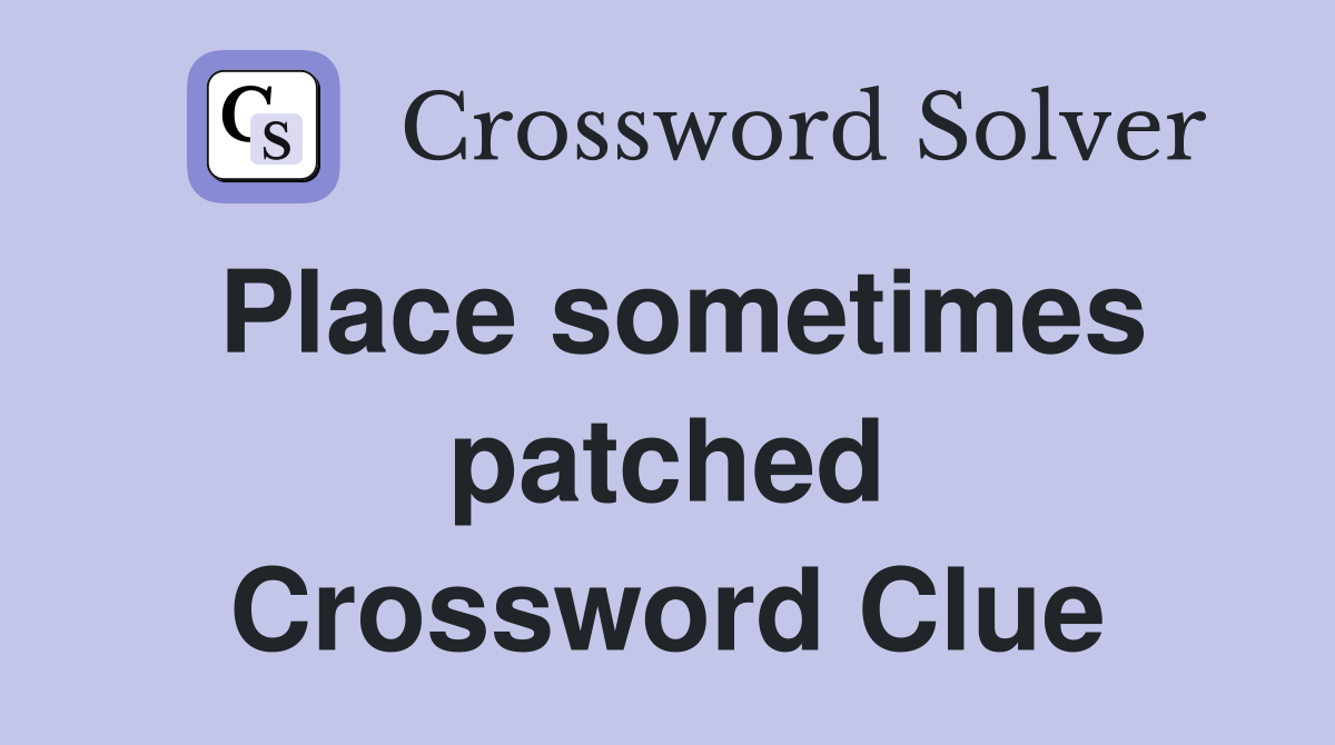 Place sometimes patched Crossword Clue