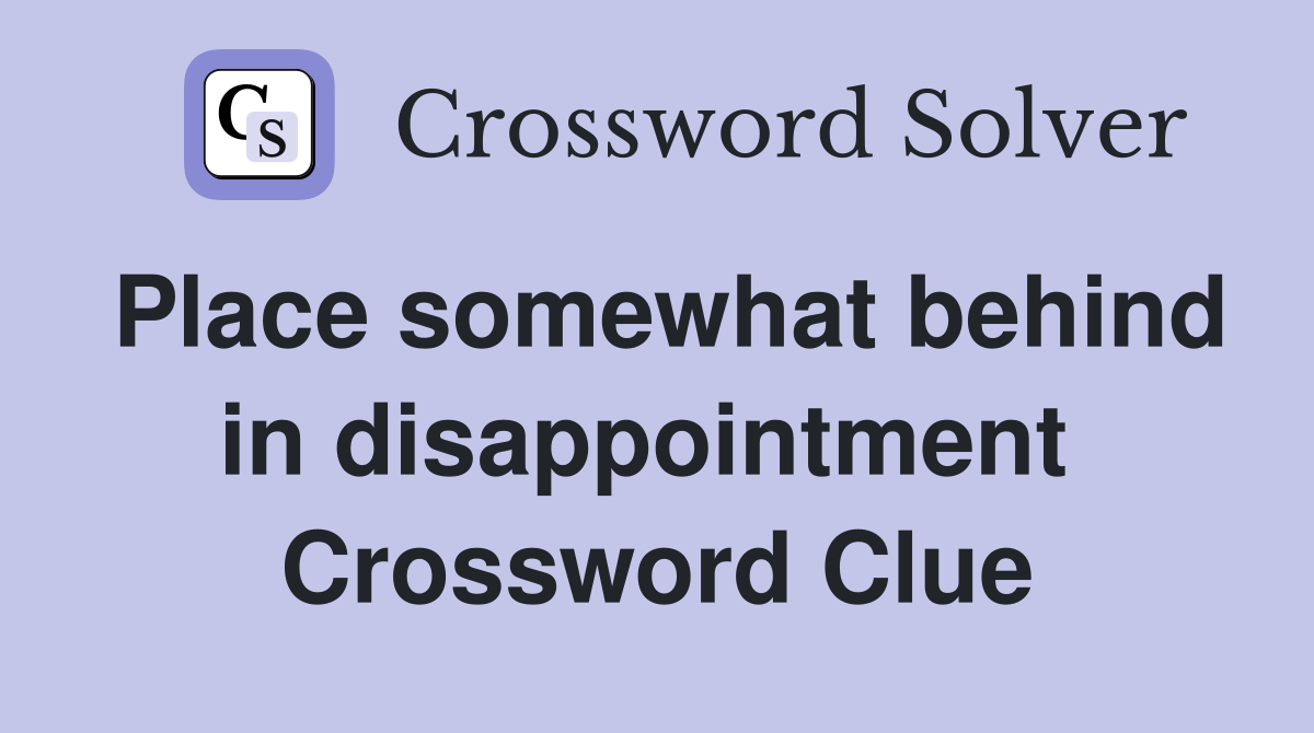 Place somewhat behind in disappointment  Crossword Clue