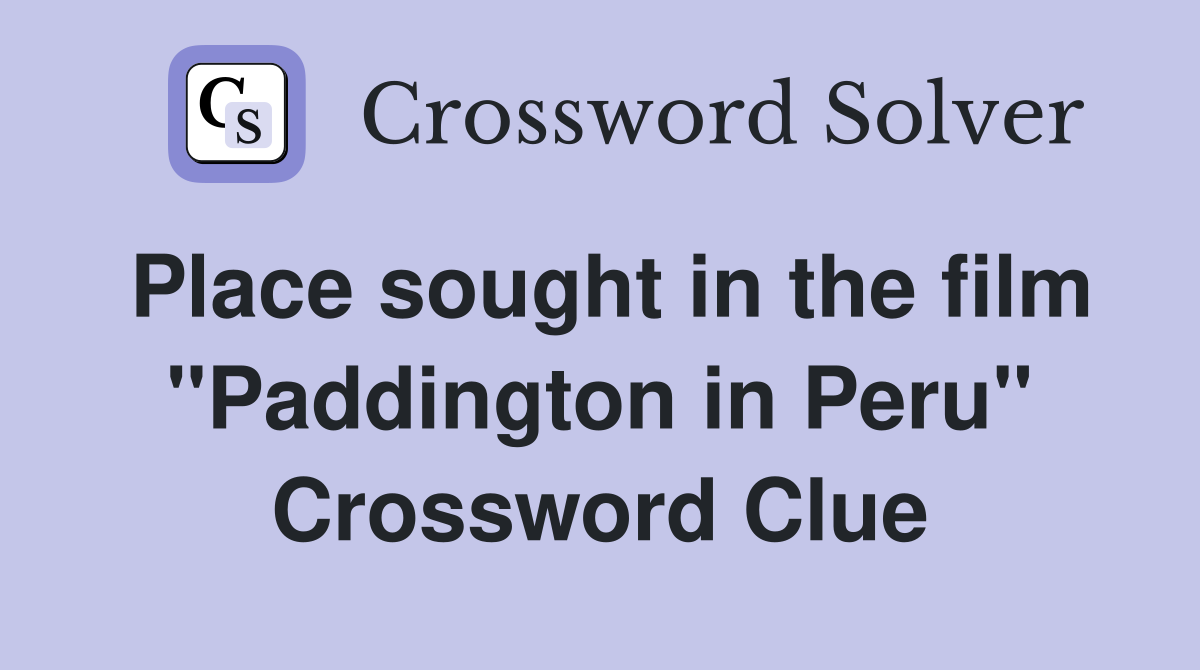 Place sought in the film "Paddington in Peru" Crossword Clue
