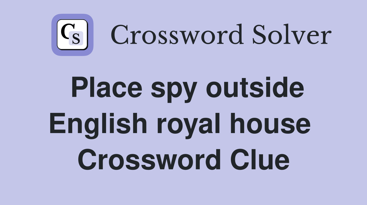 Place spy outside English royal house  Crossword Clue