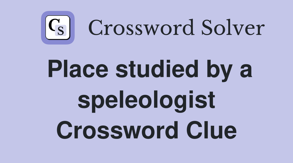 Place studied by a speleologist Crossword Clue