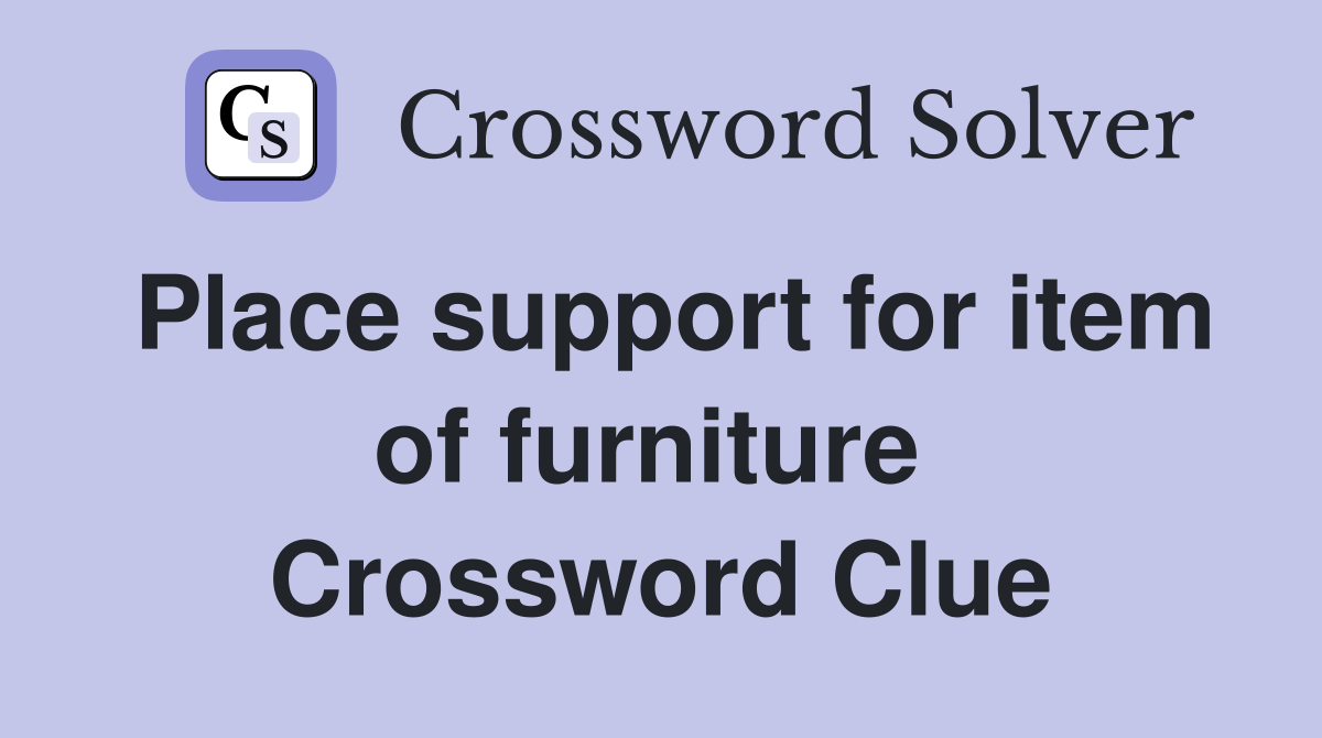 Place support for item of furniture  Crossword Clue