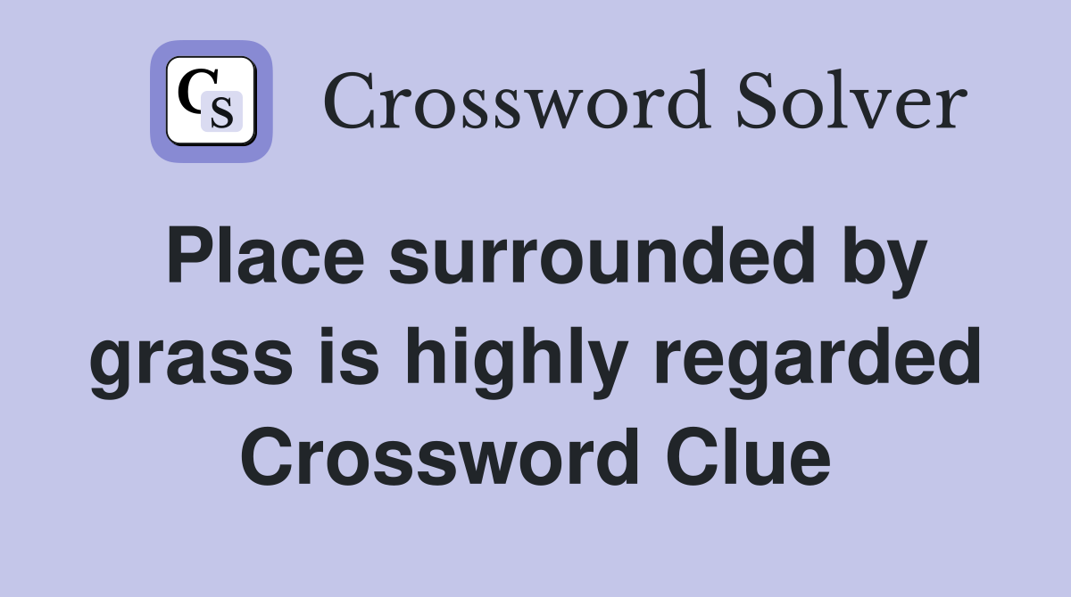 Place surrounded by grass is highly regarded Crossword Clue
