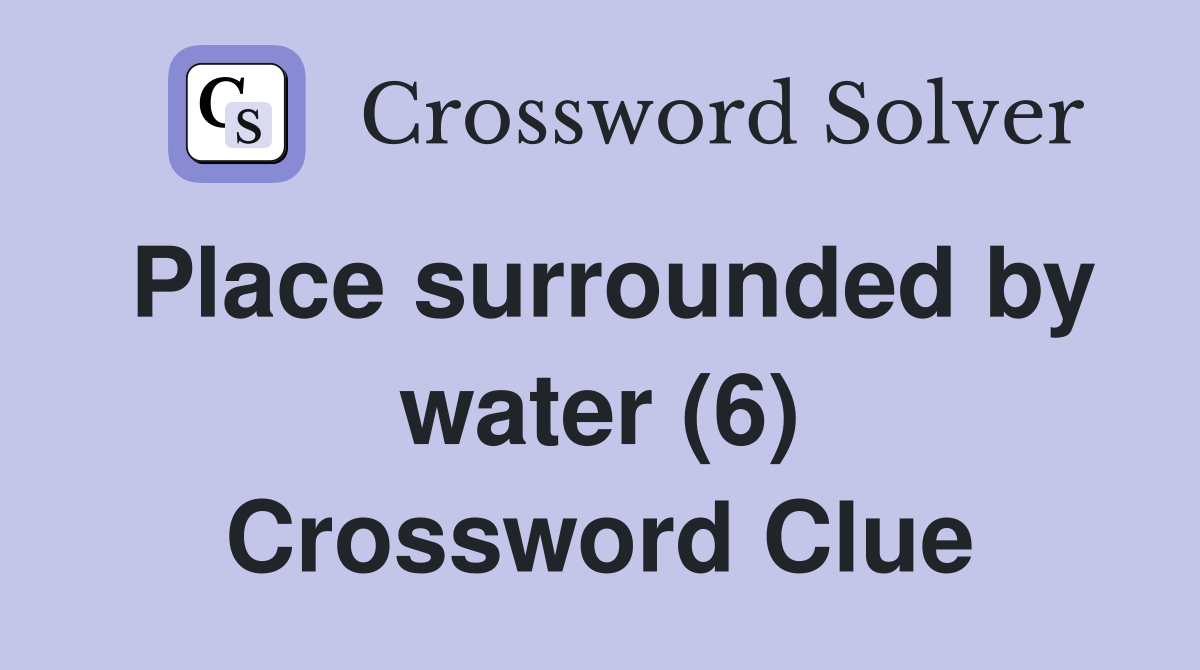 Place surrounded by water (6) Crossword Clue