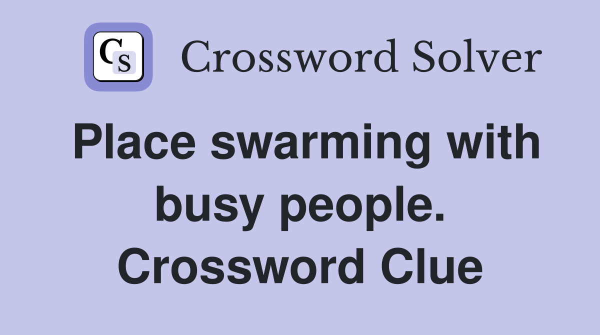 Place swarming with busy people. Crossword Clue