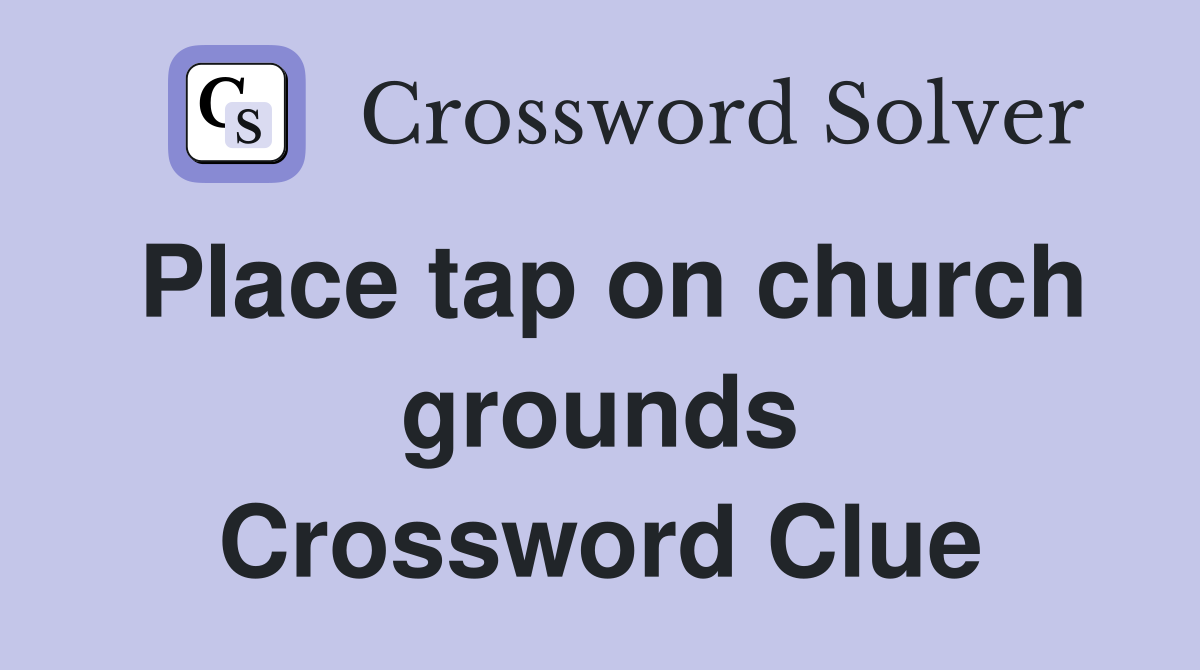 Place tap on church grounds Crossword Clue