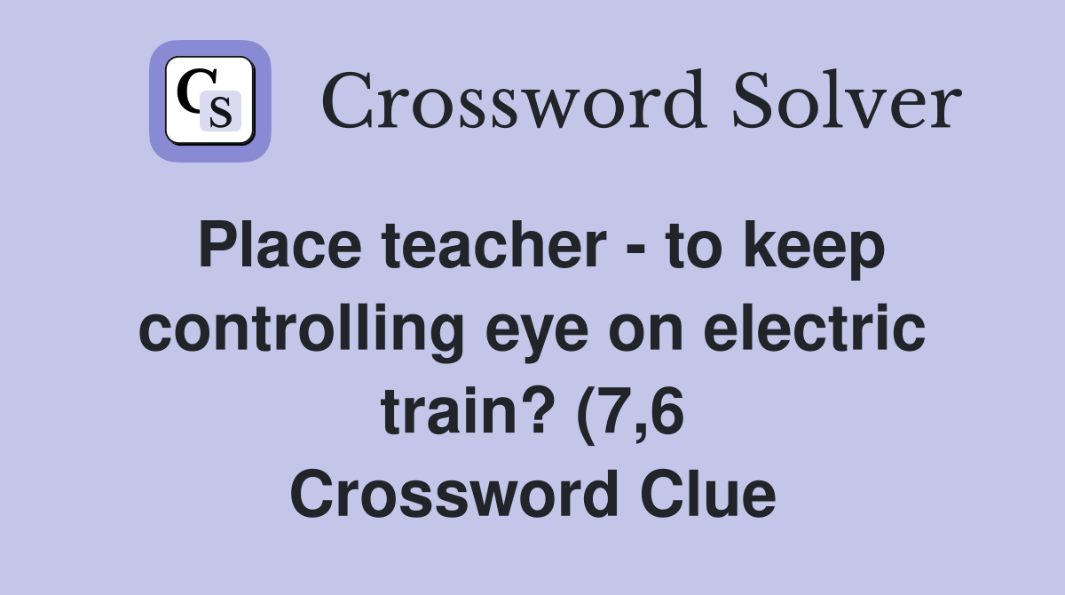 Place teacher to keep controlling eye on electric train? (7 6 Place teacher to keep controlling eye on electric train? (7 6