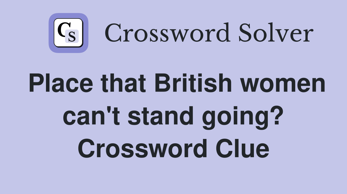 Place that British women can't stand going? Crossword Clue