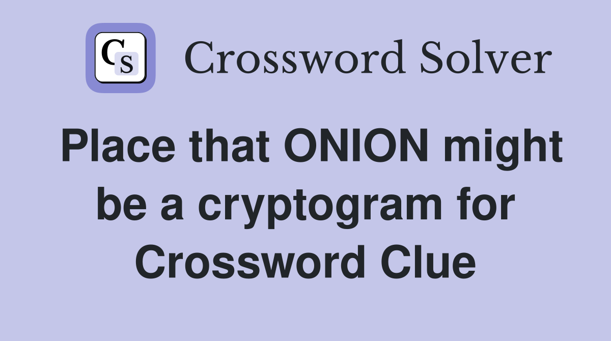 Place that ONION might be a cryptogram for Crossword Clue