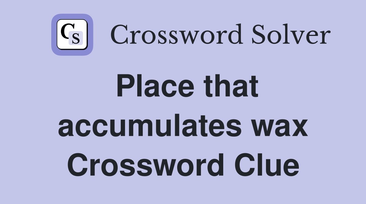 Place that accumulates wax Crossword Clue