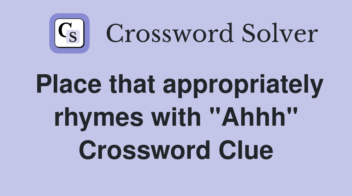 Place that appropriately rhymes with "Ahhh" Crossword Clue