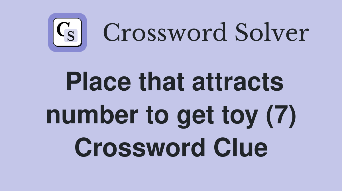 Place that attracts number to get toy (7) Crossword Clue