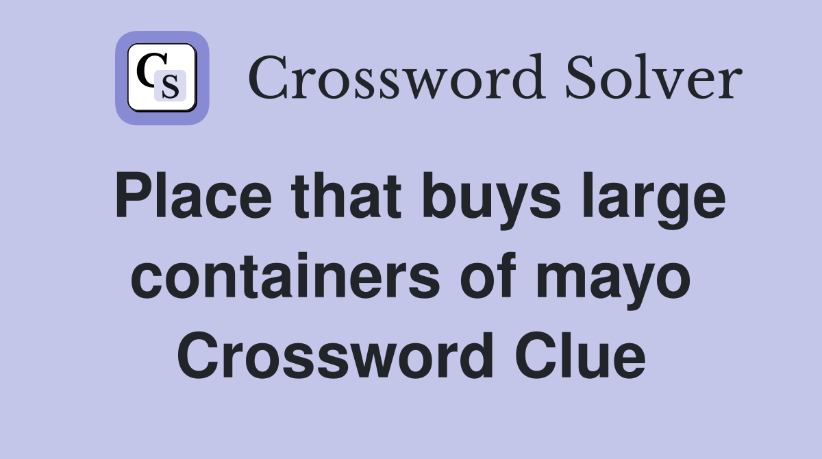 Place that buys large containers of mayo Crossword Clue