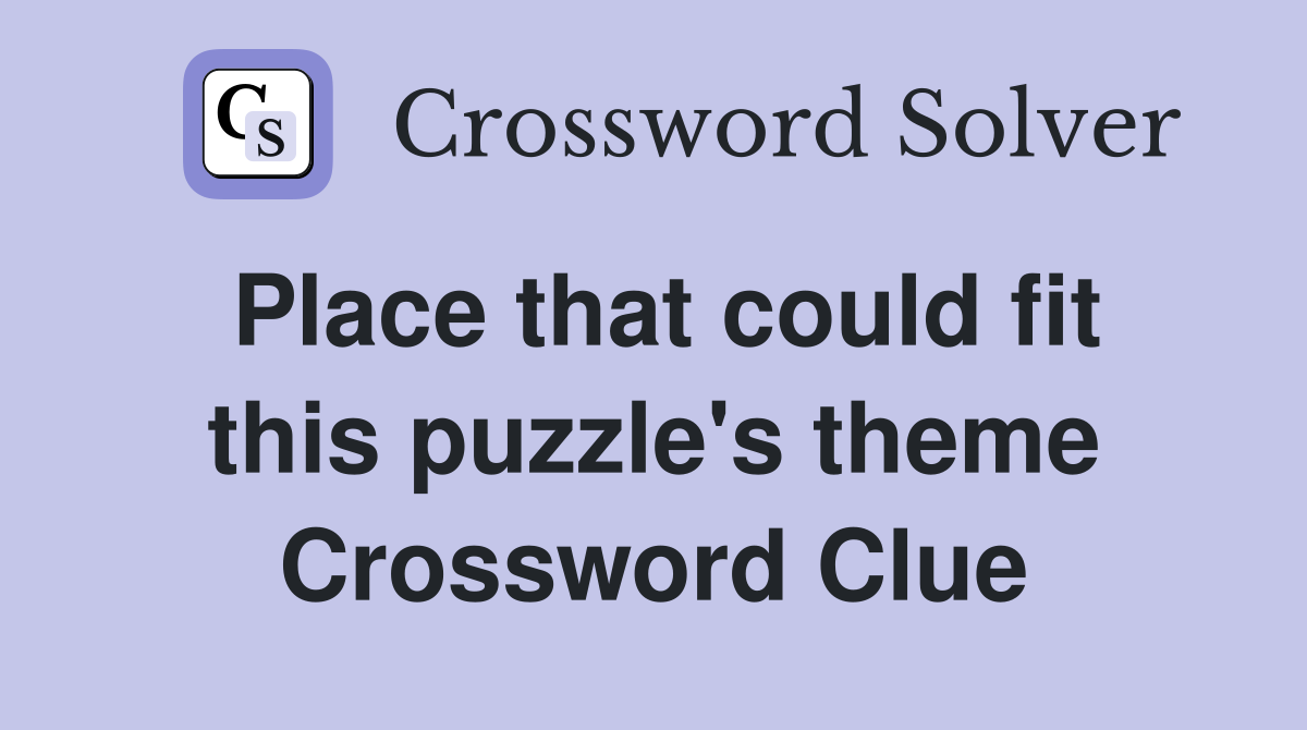 Place that could fit this puzzle's theme Crossword Clue
