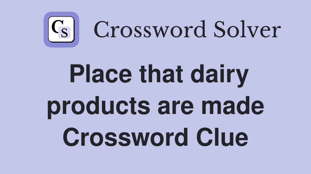 Place that dairy products are made Crossword Clue