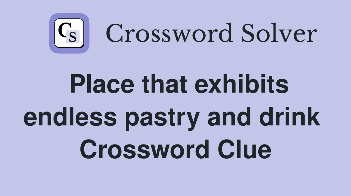 Place that exhibits endless pastry and drink  Crossword Clue