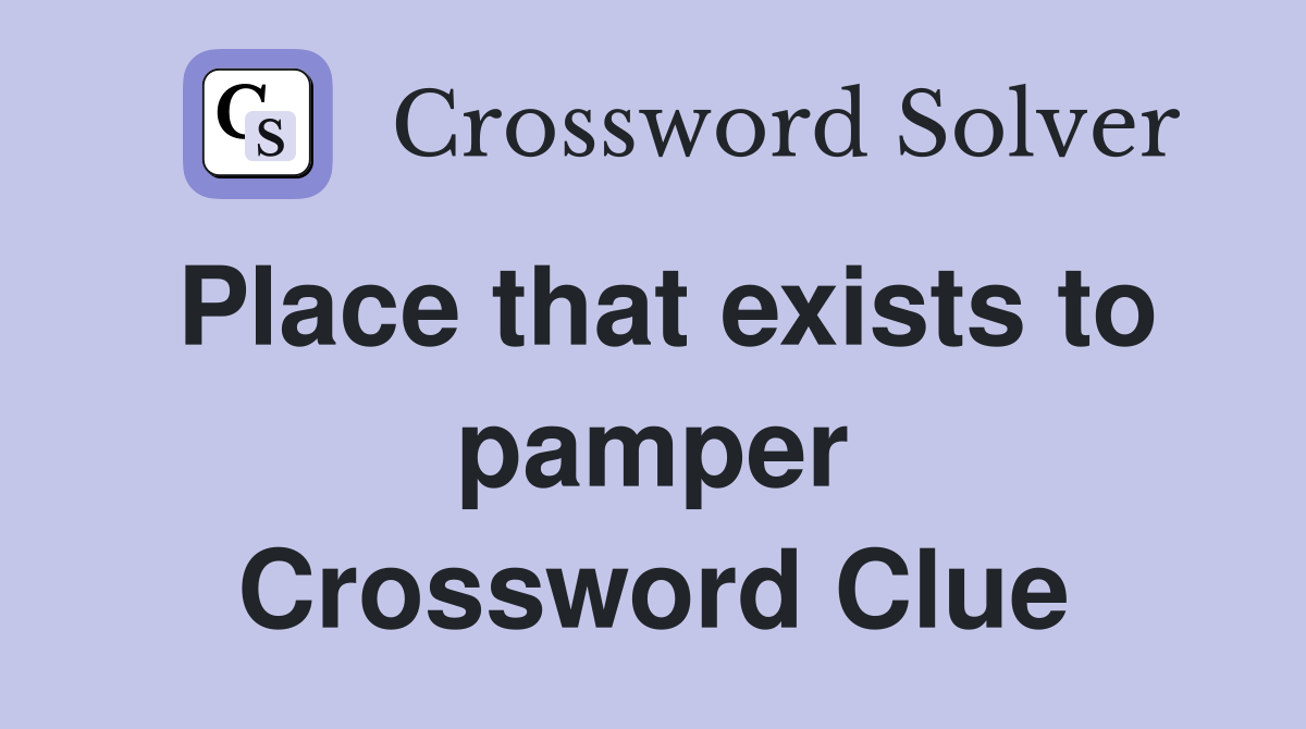 Place that exists to pamper Crossword Clue