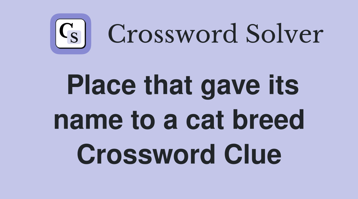 Place that gave its name to a cat breed Crossword Clue