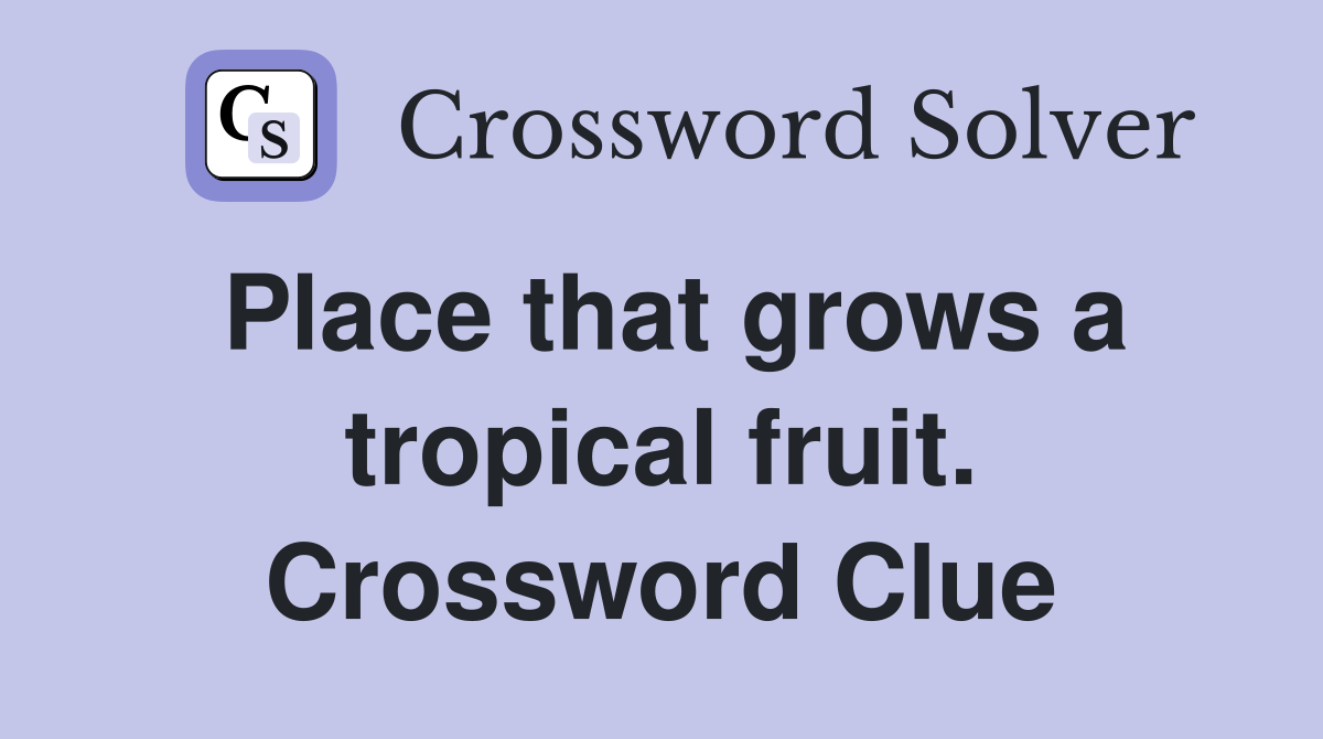 Place that grows a tropical fruit. Crossword Clue