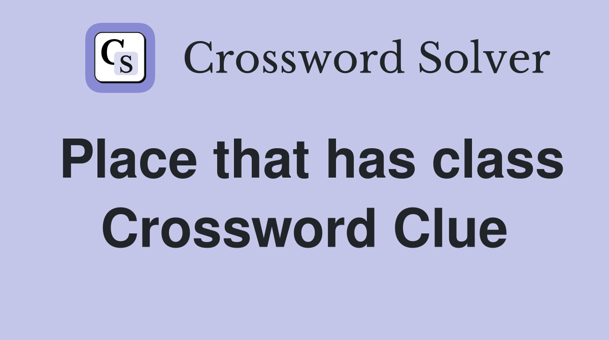 Place that has class Crossword Clue