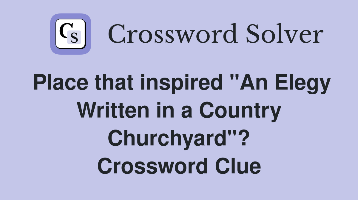 Place that inspired "An Elegy Written in a Country Churchyard"? Crossword Clue