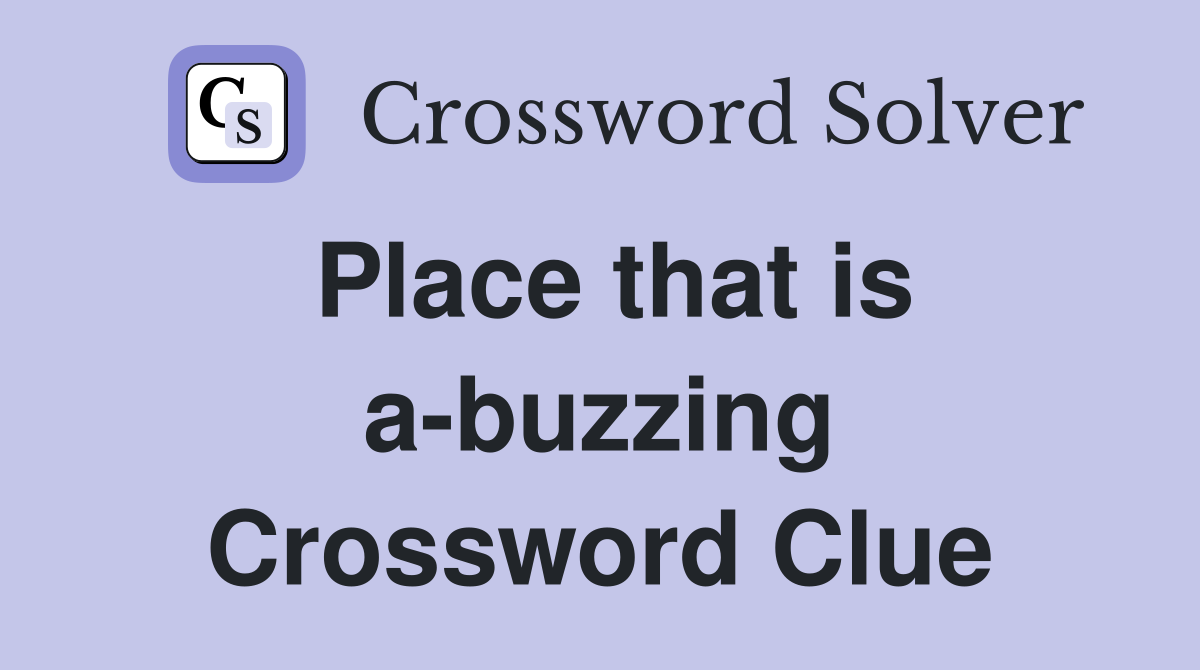 Place that is a-buzzing Crossword Clue