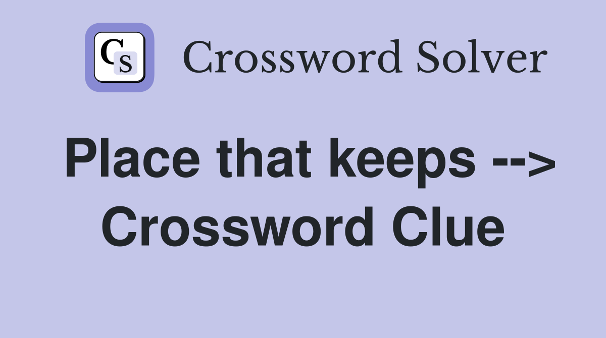 Place that keeps --> Crossword Clue