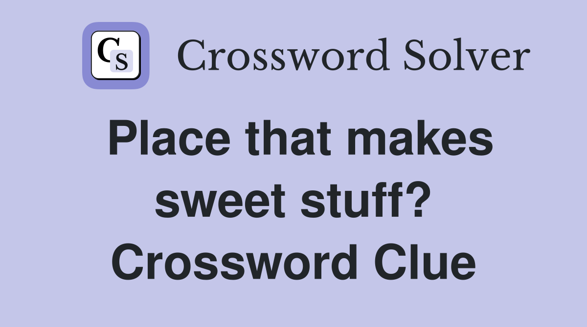 Place that makes sweet stuff? Crossword Clue