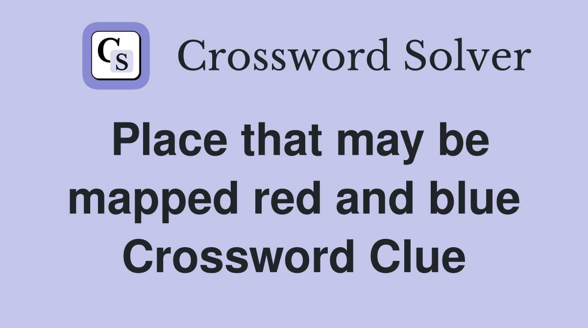 Place that may be mapped red and blue Crossword Clue