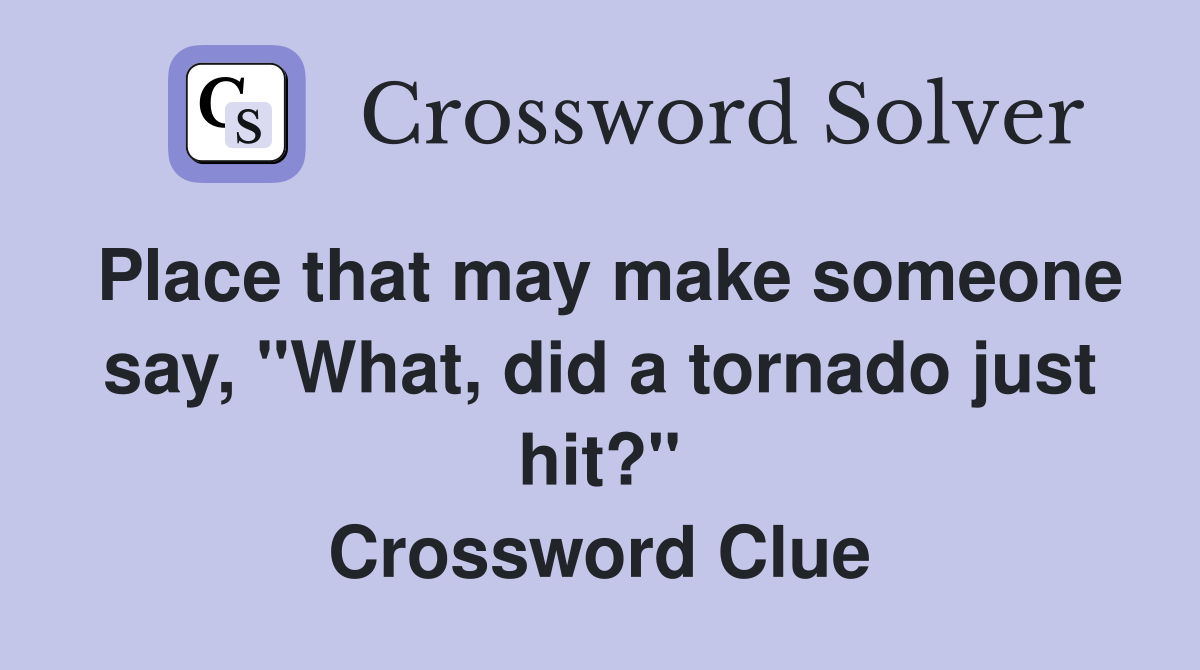 Place that may make someone say, "What, did a tornado just hit?" Crossword Clue