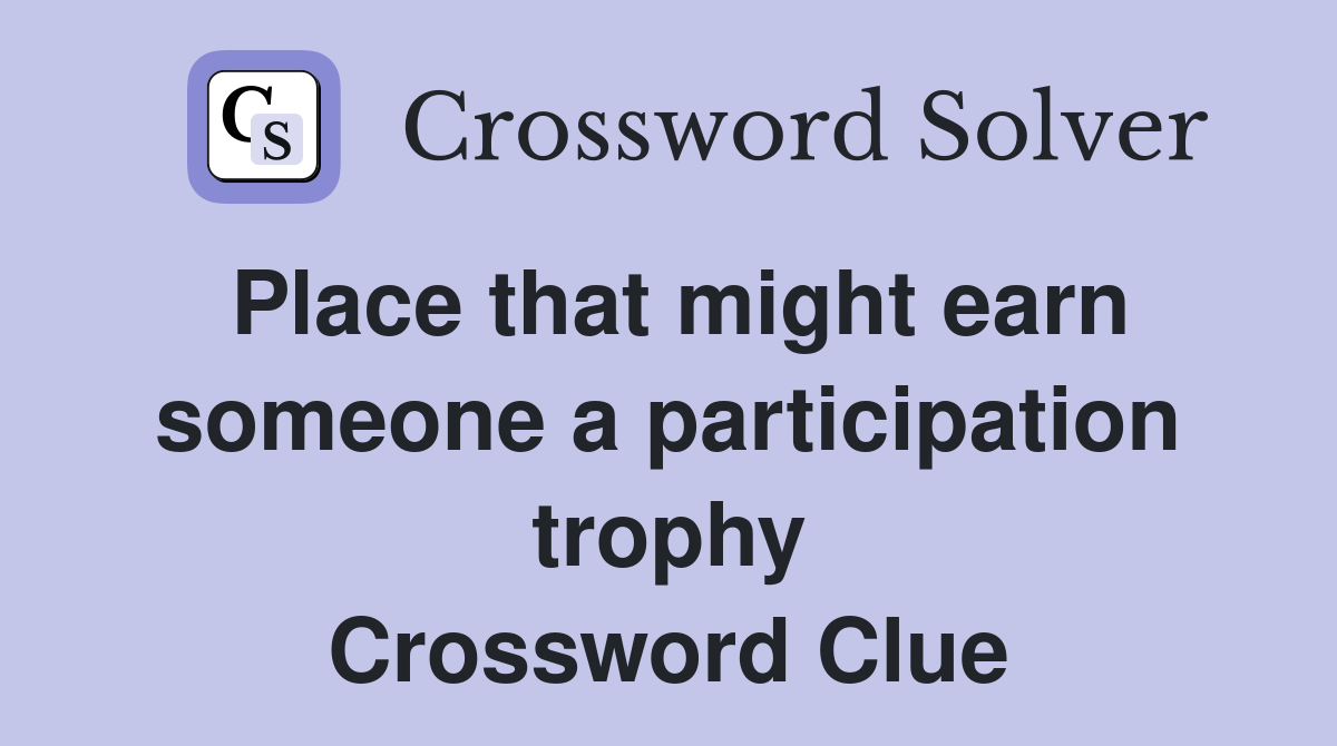 Place that might earn someone a participation trophy Crossword Clue