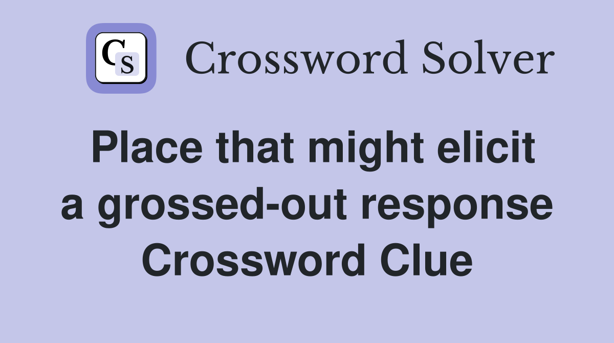 Place that might elicit a grossed-out response Crossword Clue