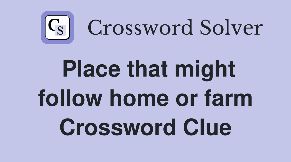 Place that might follow home or farm Crossword Clue