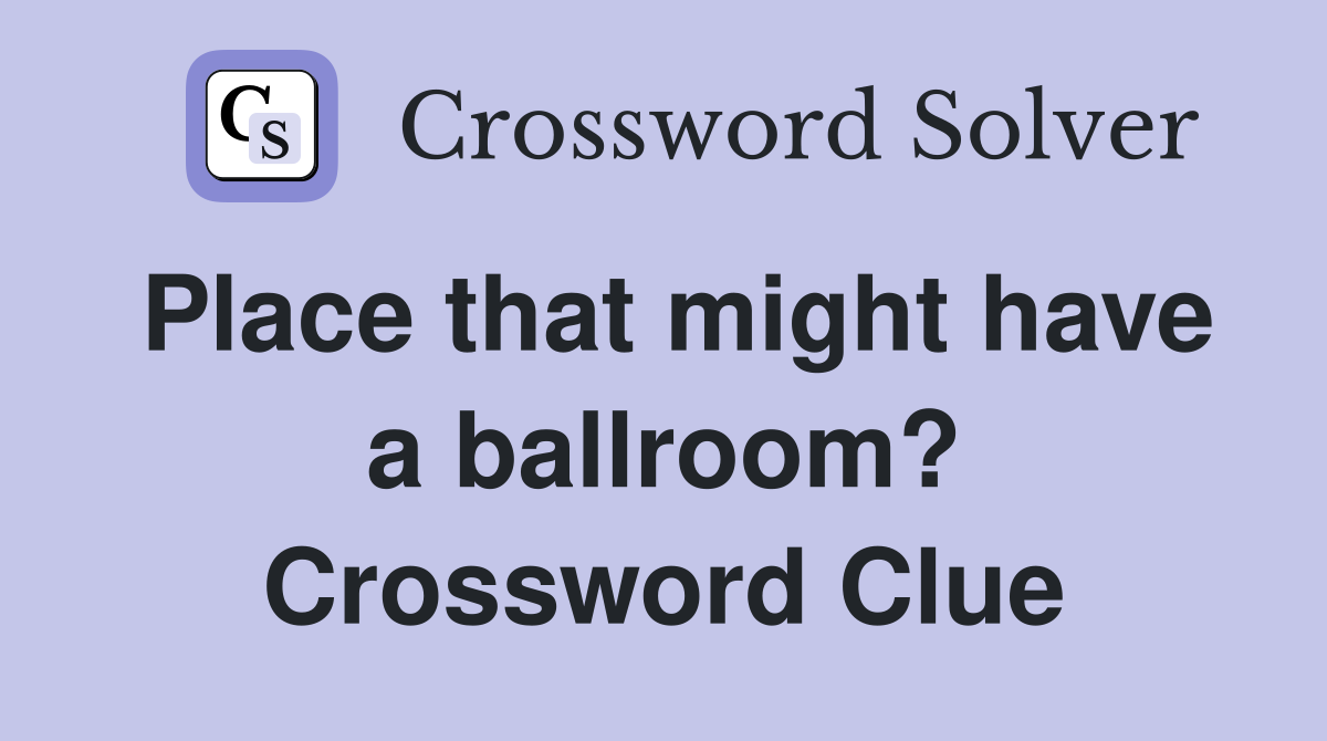 Place that might have a ballroom? Crossword Clue