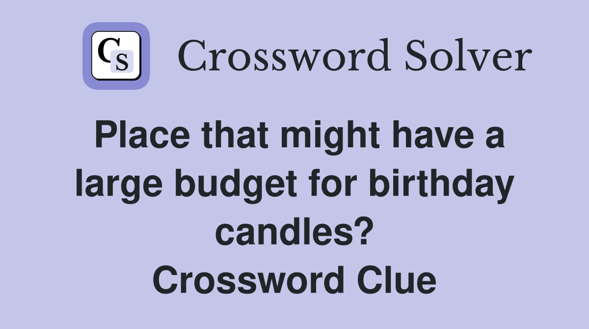 Place that might have a large budget for birthday candles? Crossword Clue