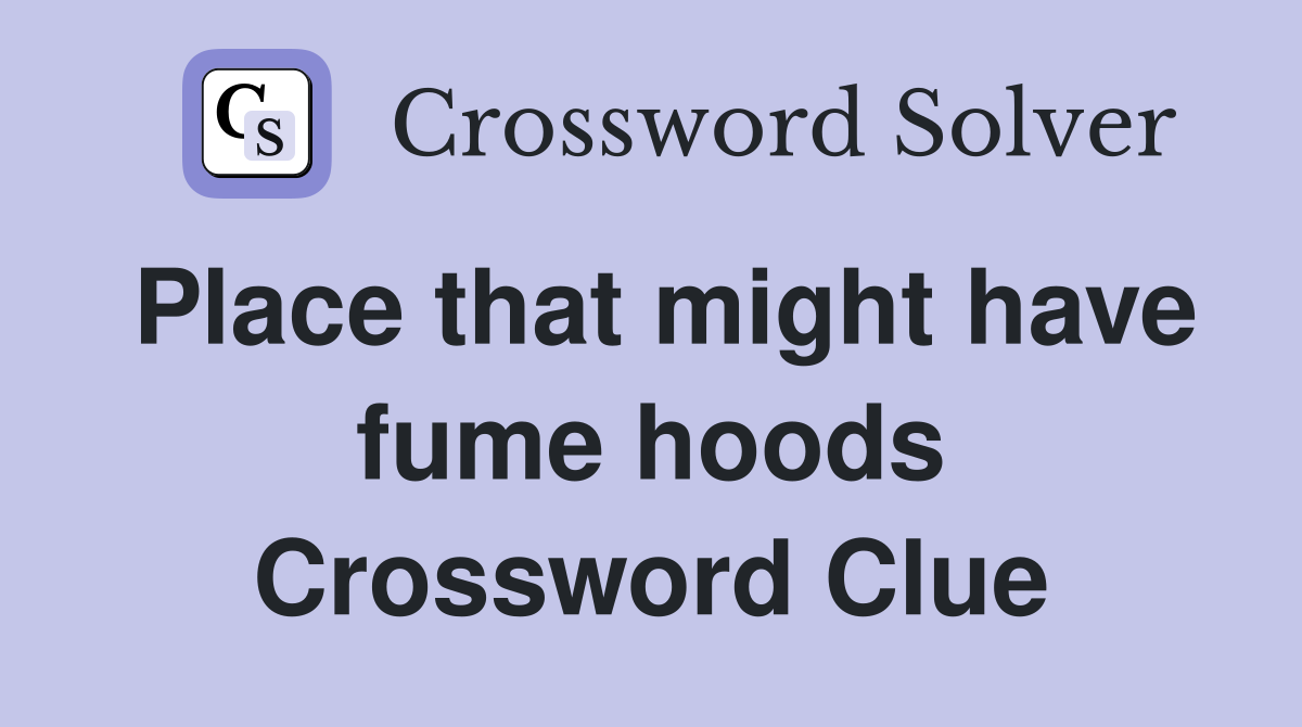 Place that might have fume hoods Crossword Clue