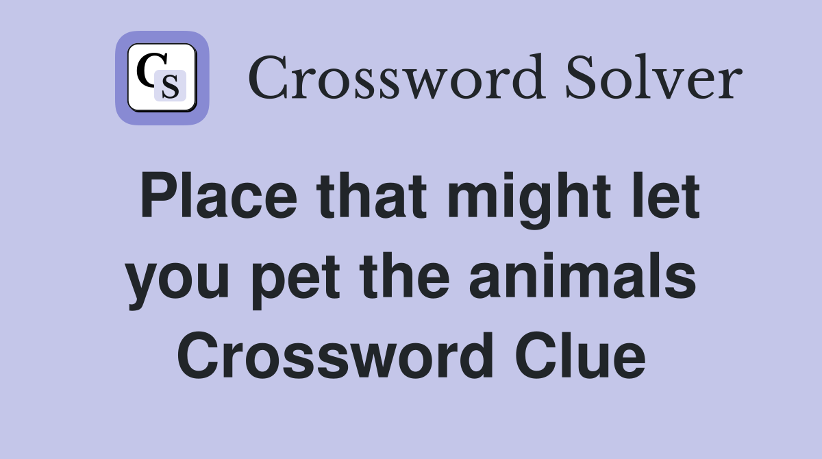 Place that might let you pet the animals Crossword Clue