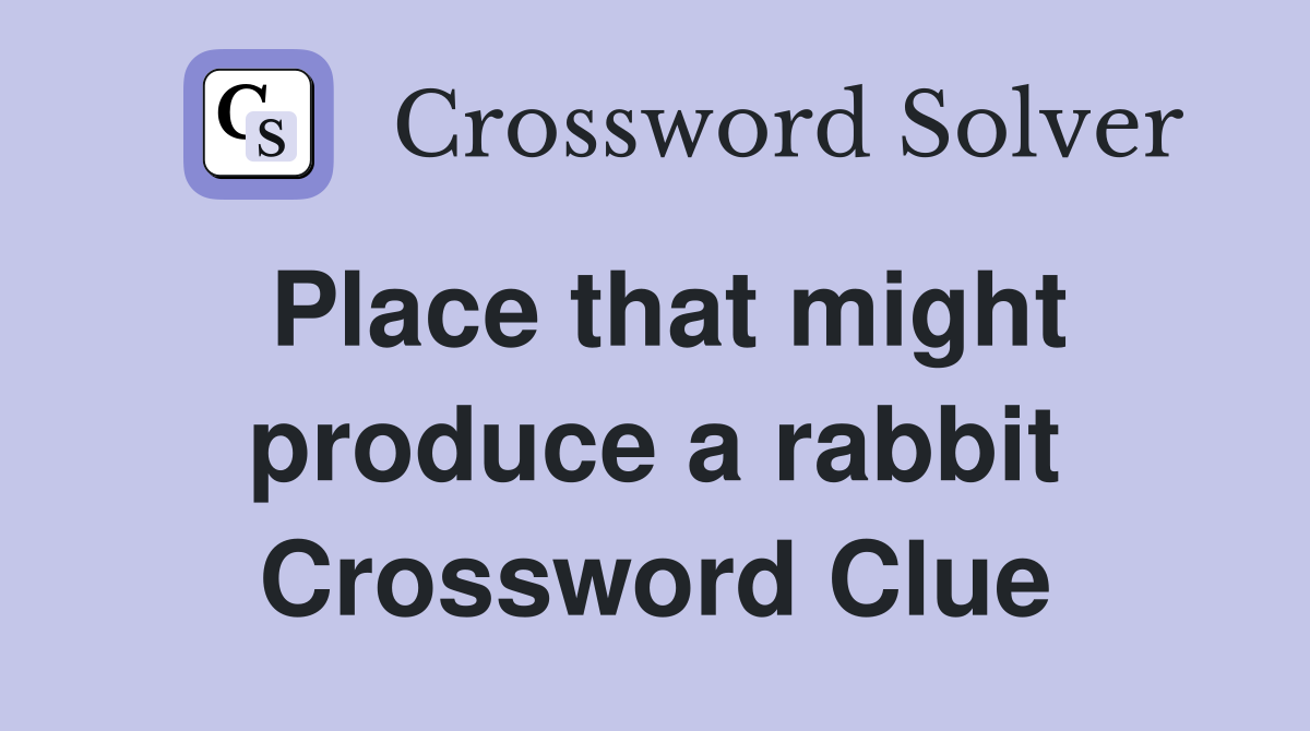 Place that might produce a rabbit Crossword Clue