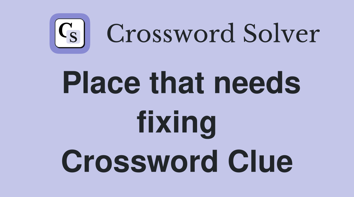 Place that needs fixing Crossword Clue