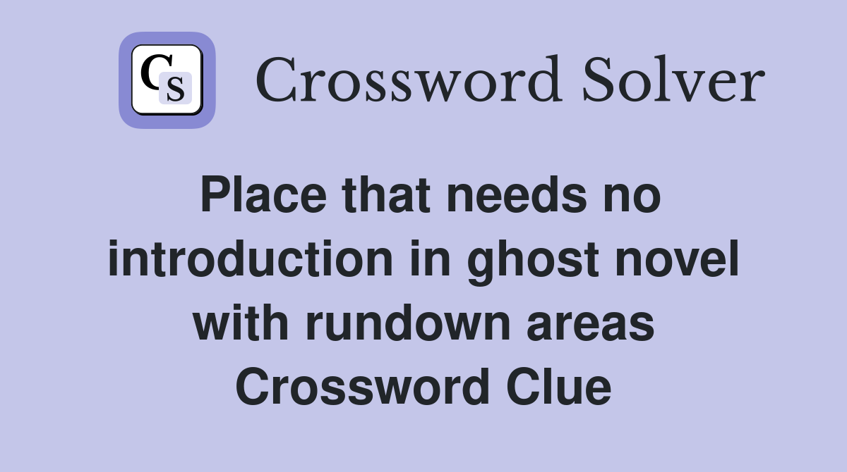Place that needs no introduction in ghost novel with rundown areas Crossword Clue